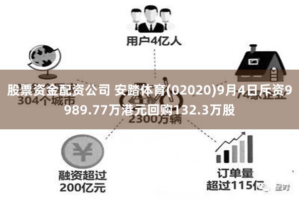 股票资金配资公司 安踏体育(02020)9月4日斥资9989.77万港元回购132.3万股