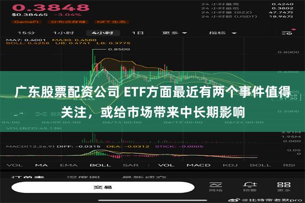 广东股票配资公司 ETF方面最近有两个事件值得关注，或给市场带来中长期影响