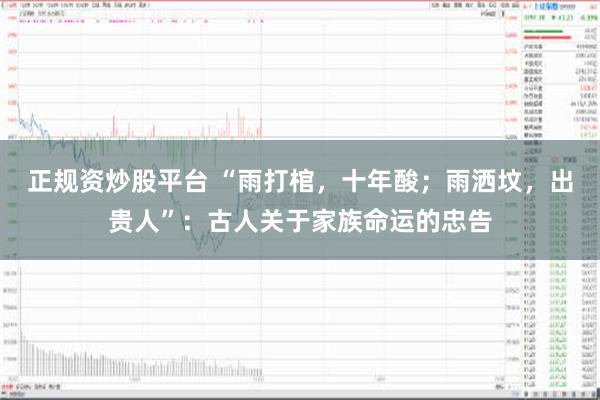 正规资炒股平台 “雨打棺，十年酸；雨洒坟，出贵人”：古人关于家族命运的忠告
