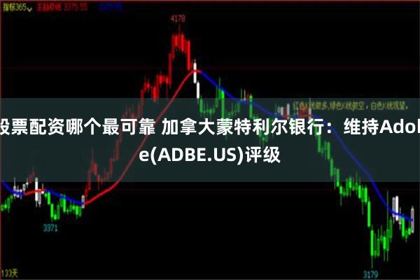 股票配资哪个最可靠 加拿大蒙特利尔银行：维持Adobe(ADBE.US)评级