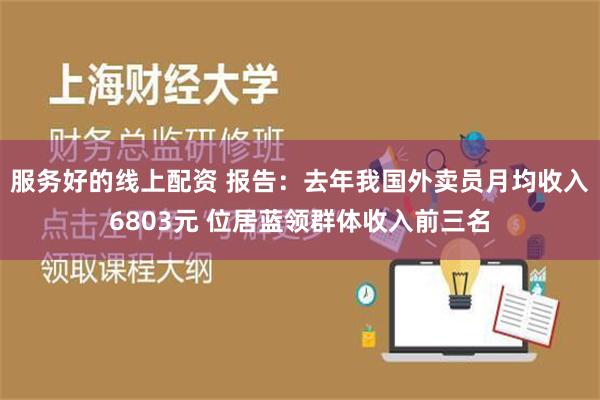 服务好的线上配资 报告：去年我国外卖员月均收入6803元 位居蓝领群体收入前三名